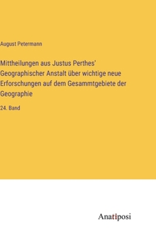 Hardcover Mittheilungen aus Justus Perthes' Geographischer Anstalt über wichtige neue Erforschungen auf dem Gesammtgebiete der Geographie: 24. Band [German] Book