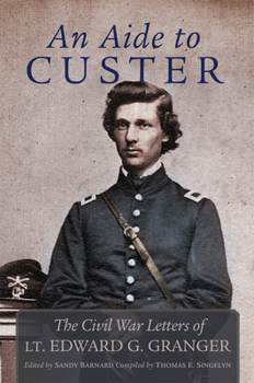 Paperback An Aide to Custer: The Civil War Letters of Lt. Edward G. Granger Book
