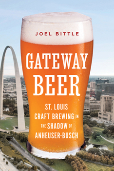Paperback Gateway Beer: St. Louis Craft Brewing in the Shadow of Anheuser-Busch Book