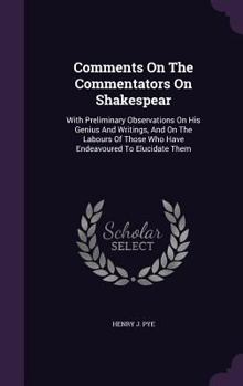 Hardcover Comments On The Commentators On Shakespear: With Preliminary Observations On His Genius And Writings, And On The Labours Of Those Who Have Endeavoured Book