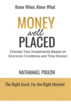 Money Well Placed: Choose Your Investments Based on Economic Conditions and Time Horizon