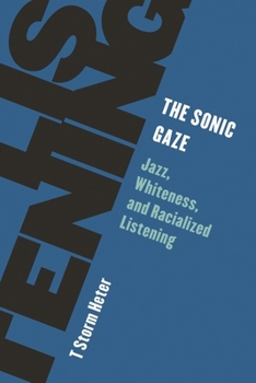 Paperback The Sonic Gaze: Jazz, Whiteness, and Racialized Listening Book