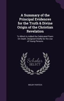 Hardcover A Summary of the Principal Evidences for the Truth & Divine Origin of the Christian Revelation: To Which Is Added the Celebrated Poem On Death. Design Book