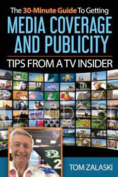 Paperback The 30-Minute Guide To Media Coverage And Publicity: Tips From A TV Insider Book