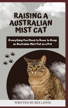 Paperback Raising a Australian Mist Cat: Everything You Need to Know to Keep an Australian Mist Cat as a Pet Book