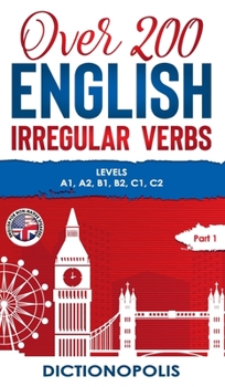 Hardcover Over 200 English Irregular Verbs: Part 1: Levels A1, A2, B1, B2, C1, C2 Book