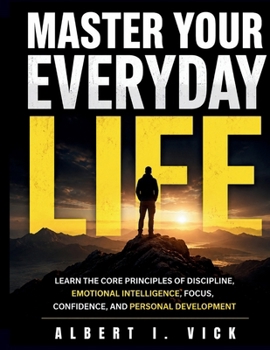 Paperback Master Your Everyday Life: Learn the Core Principles of Discipline, Emotional Intelligence, Focus, Confidence, and Personal Development Book