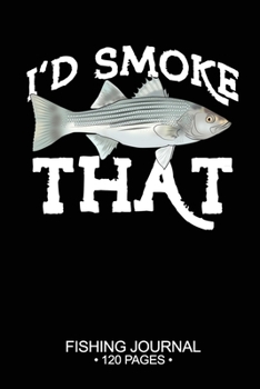 Paperback I'd Smoke That Fishing Journal 120 Pages: 6"x 9'' Time Management Notebook Striped Bass Fish-ing Freshwater Game Fly Composition Notes Day Planner Not Book