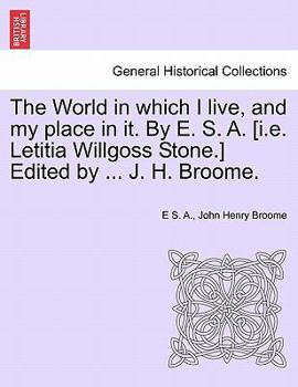 Paperback The World in which I live, and my place in it. By E. S. A. [i.e. Letitia Willgoss Stone.] Edited by ... J. H. Broome. Book