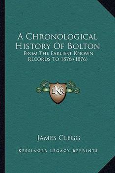 A Chronological History Of Bolton: From The Earliest Known Records To 1876
