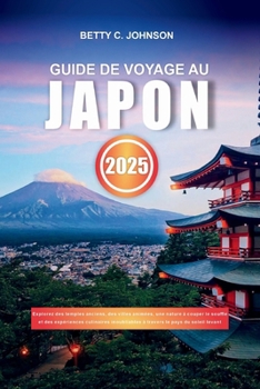 Paperback Guide de Voyage Au Japon 2025: Explorez des temples anciens, des villes animées, une nature à couper le souffle et des expériences culinaires inoubli [French] Book