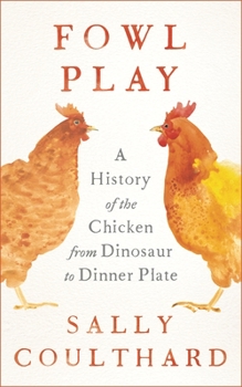 Hardcover Fowl Play: A History of the Chicken from Dinosaur to Dinner Plate Book