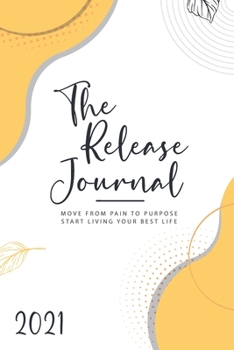 Paperback The Release Journal: Move from Pain to Purpose- Start Living Your Best Life Book