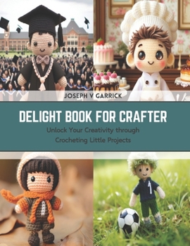 Paperback Delight Book for Crafter: Unlock Your Creativity through Crocheting Little Projects Book