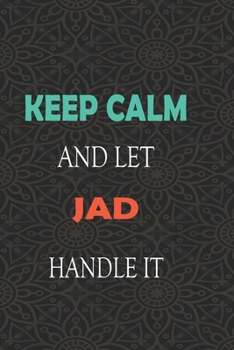 Keep Calm and let JAD handle it: Lined Notebook / Journal Gift for a Boy or a Man names JAD, 110 Pages, 6x9, Soft Cover, Matte Finish