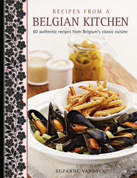 Hardcover Recipes from a Belgian Kitchen: 60 Authentic Recipes from Belgium's Classic Cuisine Book