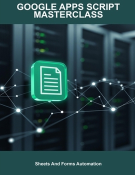 Paperback Google Apps Script Masterclass: Sheets And Forms Automation Book