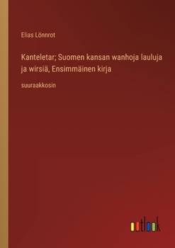 Paperback Kanteletar; Suomen kansan wanhoja lauluja ja wirsiä, Ensimmäinen kirja: suuraakkosin [Finnish] Book