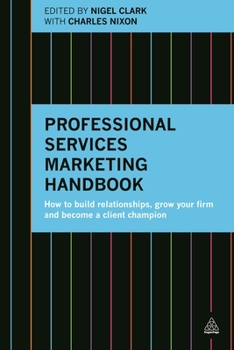 Paperback Professional Services Marketing Handbook: How to Build Relationships, Grow Your Firm and Become a Client Champion Book