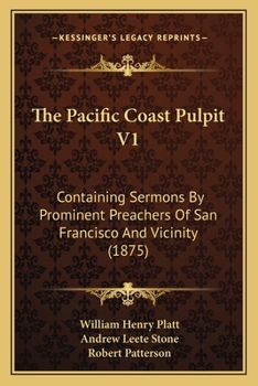 The Pacific Coast Pulpit V1: Containing Sermons By Prominent Preachers Of San Francisco And Vicinity