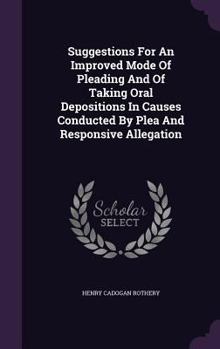 Hardcover Suggestions For An Improved Mode Of Pleading And Of Taking Oral Depositions In Causes Conducted By Plea And Responsive Allegation Book