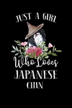 Just a Girl Who Loves Japanese Chin: Perfect  Japanese Chin Lover Gift For Girl. Cute Notebook for  Japanese Chin Lover. Gift it to your Sister, ... Who Loves  Japanese Chin. 100 Pages Notebook