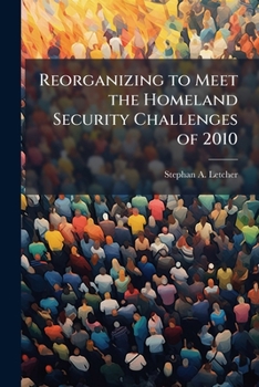 Paperback Reorganizing to Meet the Homeland Security Challenges of 2010 Book