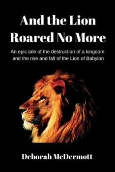 Paperback And the Lion Roared No More: An epic tale of the destruction of a kingdom and the rise and fall of the Lion of Babylon Book