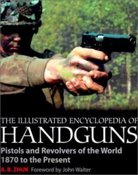 Paperback The Illustrated Encyclopedia of Handguns: Pistols and Revolvers of the World 1870 to the Present Book