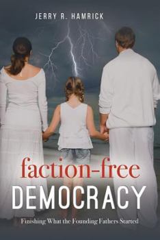 Paperback Faction-Free Democracy: Finishing What the Founding Fathers Started Book