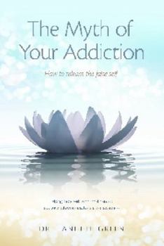 Paperback The Myth of Your Addiction: How to Release the False Self Book