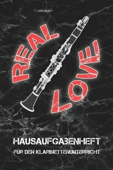 REAL LOVE I Hausaufgabenheft für den Klarinettenunterricht I Notizbuch inkl. Notenlinienteil: Notizbuch, Musikliebhaber, Instrument, Musiker, ... Kind, Erwachsene, Musik (German Edition)