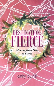 Hardcover Destination: Fierce: Moving from Fear to Fierce Book