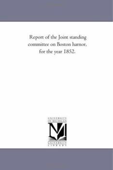 Report Of The Joint Standing Committee On Boston Harbor, For The Year 1852