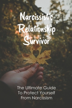 Narcissistic Relationship Survivor: The Ultimate Guide To Protect Yourself From Narcissism: Narcissism Signs