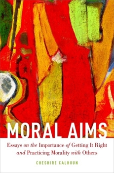 Hardcover Moral Aims: Essays on the Importance of Getting It Right and Practicing Morality with Others Book