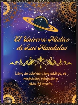 El Universo Mistico de las Mandalas Libro de Colorear para adultos, de Meditación, Relajación y Alivio del Estrés: Patrones únicos Anti Ansiedad ... Geometricas Naturaleza (Spanish Edition)