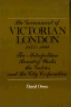 Hardcover The Government of Victorian London, 1855-1889: The Metropolitan Board of Works, the Vestries, and the City Corporation Book