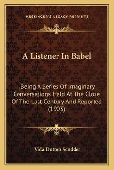 Paperback A Listener In Babel: Being A Series Of Imaginary Conversations Held At The Close Of The Last Century And Reported (1903) Book