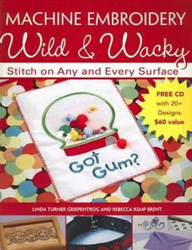 Paperback Machine Embroidery Wild & Wacky: Stitch on Any and Every Surface [With CDROM] Book
