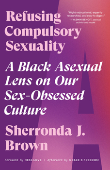 Paperback Refusing Compulsory Sexuality: A Black Asexual Lens on Our Sex-Obsessed Culture Book