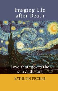 Paperback Imaging Life After Death - Love that moves the sun and stars Book