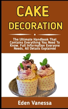 Paperback Cake Decoration: A Step-by-Step Guide On How To Bake And Decorate A Spectacular Cake With Ease Book