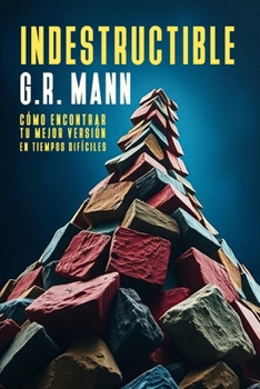 Indestructible: Cómo Encontrar tu Mejor Versión en Tiempos Difíciles (Spanish Edition)