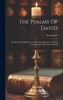 The Psalms Of David: Rendered Into English Verse Of Various Measures, Divided According To Their Musical Limits