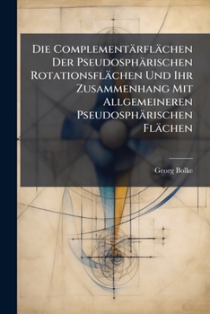Paperback Die Complementärflächen Der Pseudosphärischen Rotationsflächen Und Ihr Zusammenhang Mit Allgemeineren Pseudosphärischen Flächen [German] Book