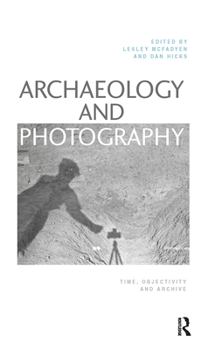 Paperback Archaeology and Photography: Time, Objectivity and Archive Book