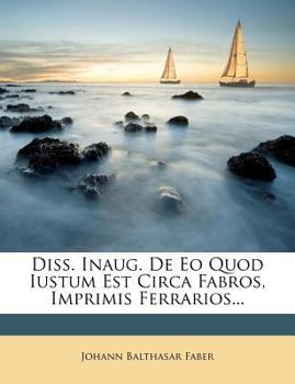 Paperback Diss. Inaug. de EO Quod Iustum Est Circa Fabros, Imprimis Ferrarios... Book