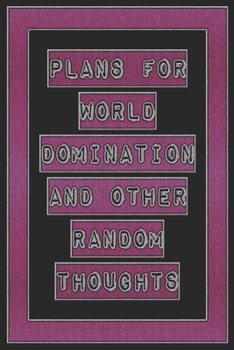 Plans For World Domination and Other Random Thoughts: Funny Office Notebook/Journal For Women/Men/Boss/Coworkers/Colleagues/Students: 6x9 inches, 100 ... lines for capturing your very best ideas!
