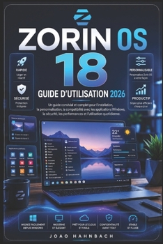 Zorin OS 18 Guide de l'utilisateur 2026: Étapes simples, de la première installation à la personnalisation complète, en passant par la compatibilité ... et l'utilisation quotidienne (French Edition)
